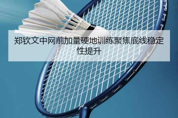 郑钦文中网前加量硬地训练聚焦底线稳定性提升（SPORTS）
